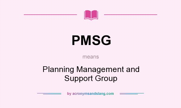 What does PMSG mean? It stands for Planning Management and Support Group