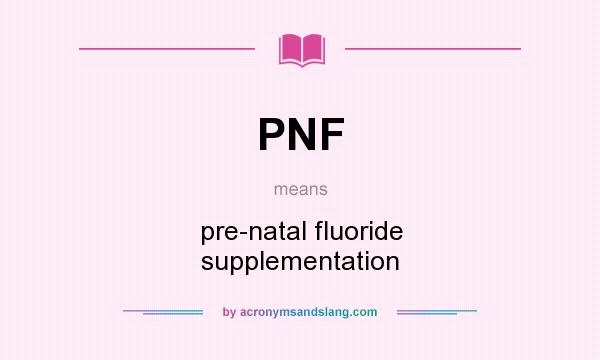 What does PNF mean? It stands for pre-natal fluoride supplementation