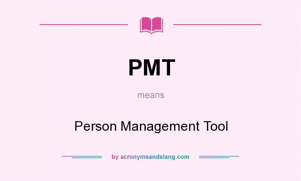 What does PMT mean? It stands for Person Management Tool