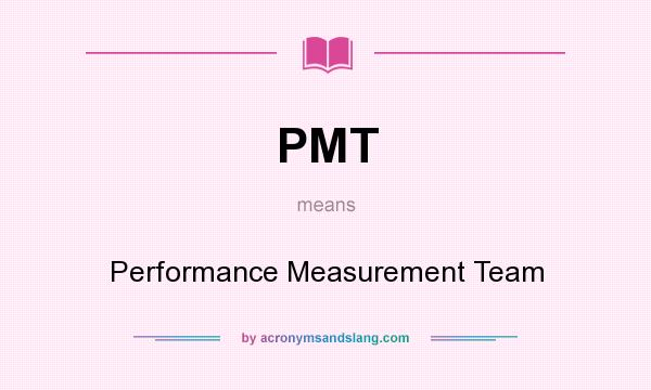 What does PMT mean? It stands for Performance Measurement Team
