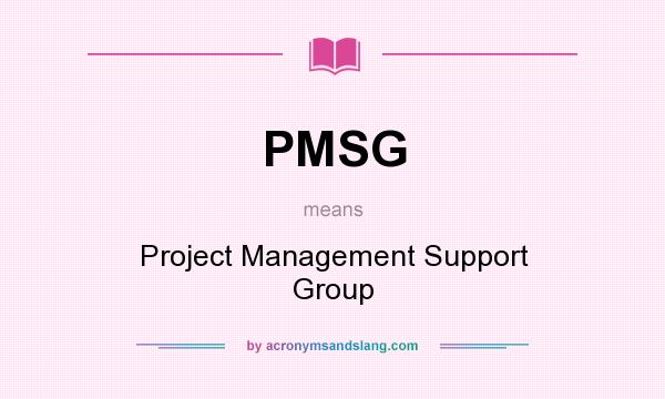 What does PMSG mean? It stands for Project Management Support Group