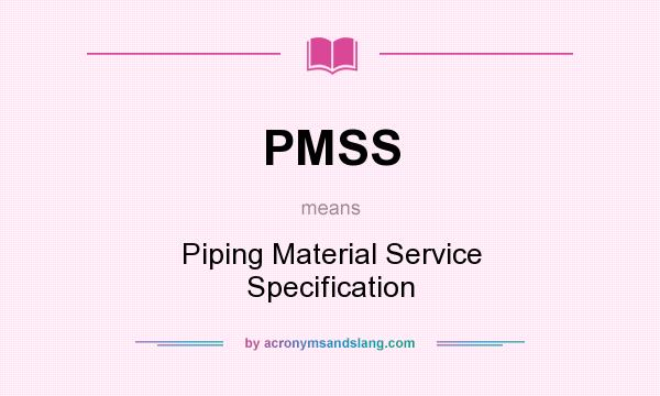 What does PMSS mean? It stands for Piping Material Service Specification