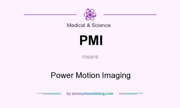What does PMI mean? It stands for Power Motion Imaging