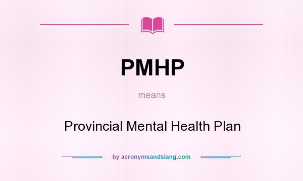 What does PMHP mean? It stands for Provincial Mental Health Plan