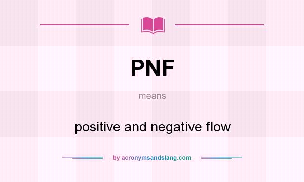 What does PNF mean? It stands for positive and negative flow