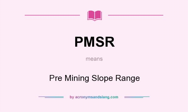 What does PMSR mean? It stands for Pre Mining Slope Range