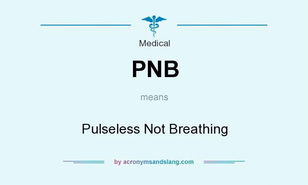 What does PNB mean? It stands for Pulseless Not Breathing