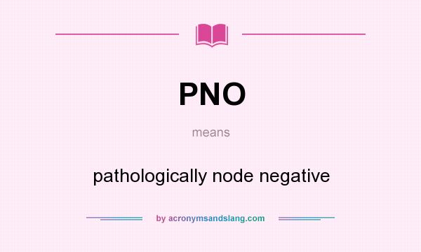 What does PNO mean? It stands for pathologically node negative