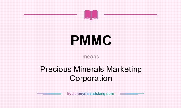 What does PMMC mean? It stands for Precious Minerals Marketing Corporation