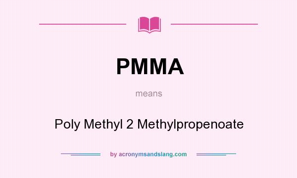 What does PMMA mean? It stands for Poly Methyl 2 Methylpropenoate