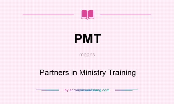 What does PMT mean? It stands for Partners in Ministry Training