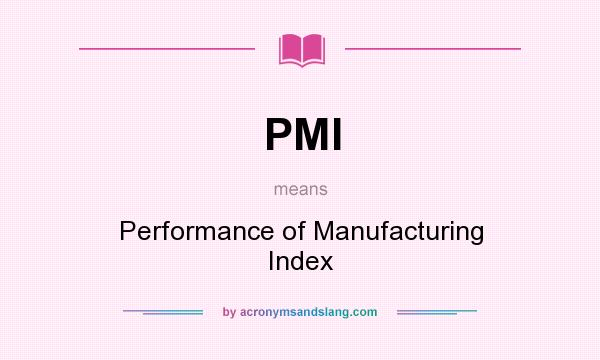 What does PMI mean? It stands for Performance of Manufacturing Index