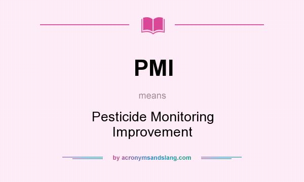 What does PMI mean? It stands for Pesticide Monitoring Improvement