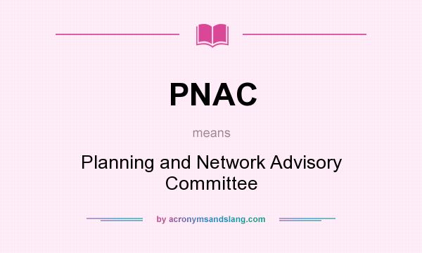 What does PNAC mean? It stands for Planning and Network Advisory Committee
