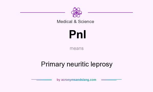 What does Pnl mean? It stands for Primary neuritic leprosy