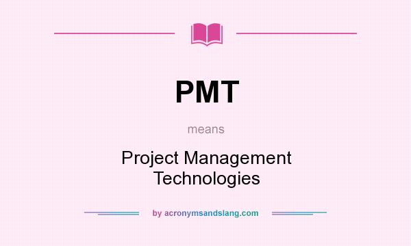 What does PMT mean? It stands for Project Management Technologies
