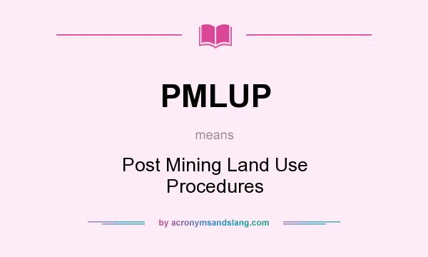What does PMLUP mean? It stands for Post Mining Land Use Procedures