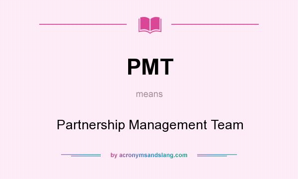 What does PMT mean? It stands for Partnership Management Team