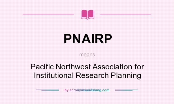What does PNAIRP mean? It stands for Pacific Northwest Association for Institutional Research Planning