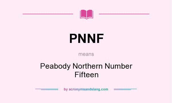 What does PNNF mean? It stands for Peabody Northern Number Fifteen