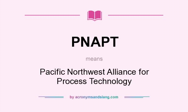 What does PNAPT mean? It stands for Pacific Northwest Alliance for Process Technology