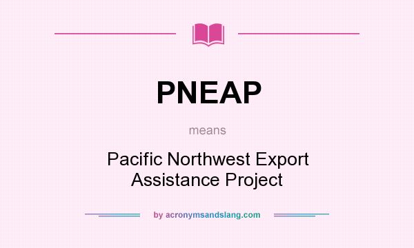 What does PNEAP mean? It stands for Pacific Northwest Export Assistance Project