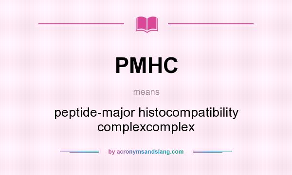 What does PMHC mean? It stands for peptide-major histocompatibility complexcomplex