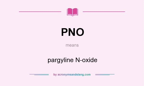 What does PNO mean? It stands for pargyline N-oxide