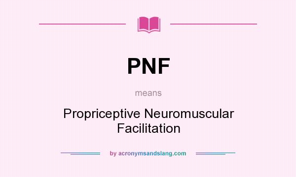 What does PNF mean? It stands for Propriceptive Neuromuscular Facilitation