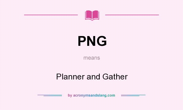 What does PNG mean? It stands for Planner and Gather