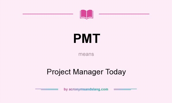 What does PMT mean? It stands for Project Manager Today