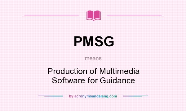 What does PMSG mean? It stands for Production of Multimedia Software for Guidance