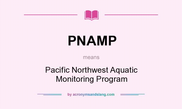 What does PNAMP mean? It stands for Pacific Northwest Aquatic Monitoring Program