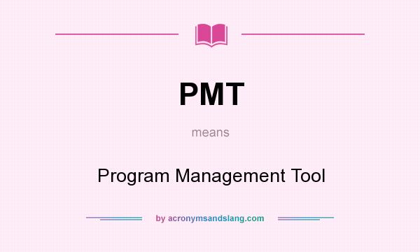 What does PMT mean? It stands for Program Management Tool