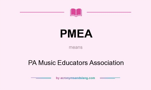 What does PMEA mean? It stands for PA Music Educators Association
