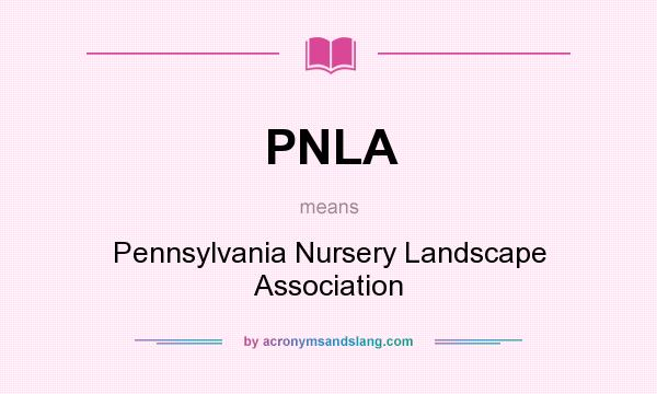 What does PNLA mean? It stands for Pennsylvania Nursery Landscape Association