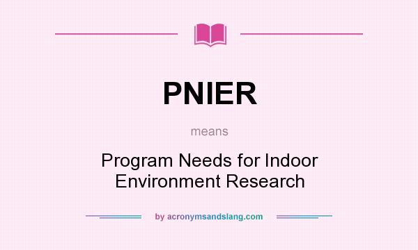 What does PNIER mean? It stands for Program Needs for Indoor Environment Research