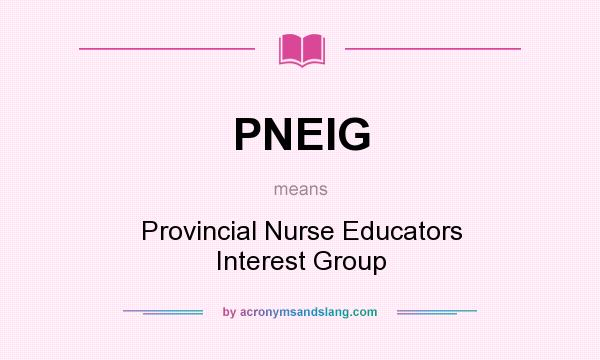 What does PNEIG mean? It stands for Provincial Nurse Educators Interest Group