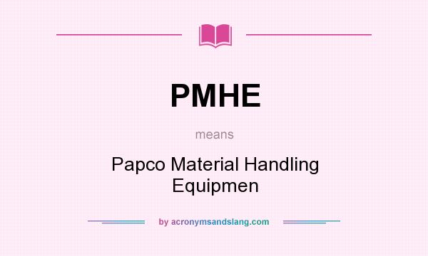 What does PMHE mean? It stands for Papco Material Handling Equipmen