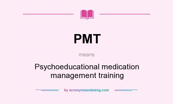 What does PMT mean? It stands for Psychoeducational medication management training