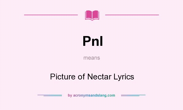 What does Pnl mean? It stands for Picture of Nectar Lyrics