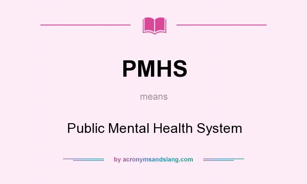 What does PMHS mean? It stands for Public Mental Health System