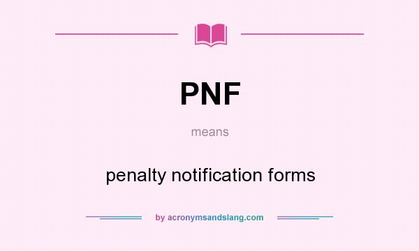 What does PNF mean? It stands for penalty notification forms