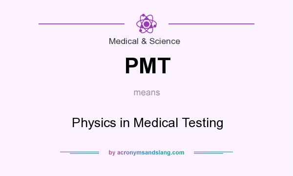 What does PMT mean? It stands for Physics in Medical Testing