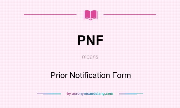 What does PNF mean? It stands for Prior Notification Form