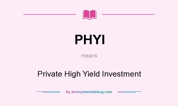 What does PHYI mean? It stands for Private High Yield Investment