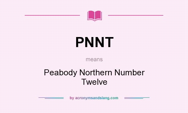 What does PNNT mean? It stands for Peabody Northern Number Twelve