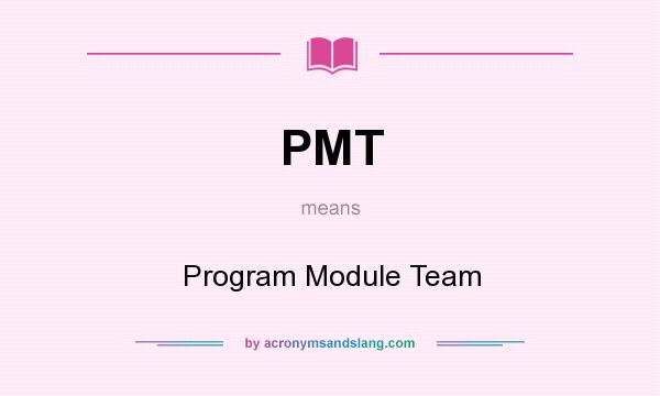 What does PMT mean? It stands for Program Module Team