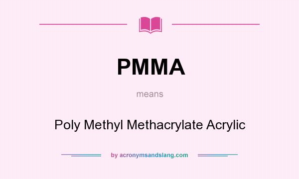 What does PMMA mean? It stands for Poly Methyl Methacrylate Acrylic