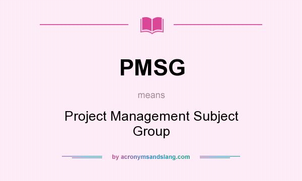 What does PMSG mean? It stands for Project Management Subject Group